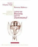 Unde-ti este bucuria, omul lui Dumnezeu? - Monahia Siluana Vlad, Ramona Badescu (ISBN: 9786068117089)