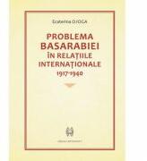 Problema Basarabiei in relatiile internationale 1917-1940 - Ecaterina Ojoga (ISBN: 9789975968294)