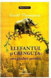 Elefantul si crenguta. Arta gandirii pozitive - Geoff Thompson (ISBN: 9786069320457)