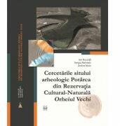 Cercetarile sitului arheologic Potarca din rezervatia cultural-naturala Orheiul vechi - Ion Niculita, Sergiu Matveev, Andrei Nicic (ISBN: 9789975335461)