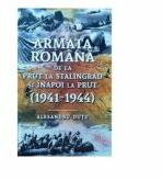 Armata romana de la Prut la Stalingrad si inapoi la Prut. 1941-1944 - Alesandru Dutu (ISBN: 9789975341219)