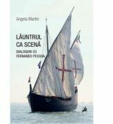 Launtrul ca scena. Dialoguri cu Fernando Pessoa - Angela Martin (ISBN: 9786060232049)