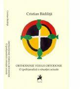ORTHODOXIE VERSUS ORTODOXIE. O Psihanaliza a Situatei Actuale - Cristian Badilita (ISBN: 9786066647113)