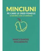 Minciuni pe care le cred femeile si adevarul care le elibereaza - Nancy DeMoss Wolgemuth (ISBN: 9786068987361)