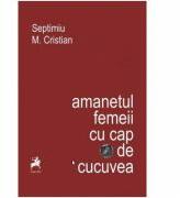 Amanetul Femeii cu Cap de Cucuvea - Septimiu M. Cristian (ISBN: 9786066643474)