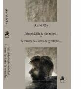 Prin padurile de simboluri. Poeti simbolisti francezi - Aurel Rau (ISBN: 9789736983627)