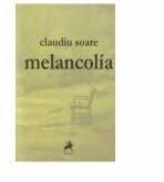melancolia - Claudiu Soare (ISBN: 9786066641920)