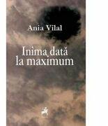 Inima data la maximum - Ania Vilal (ISBN: 9786066641562)
