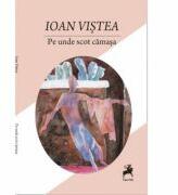 Pe unde scot camasa - Ioan Vistea (ISBN: 9786066641128)