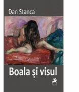 Boala si visul - Dan Stanca (ISBN: 9786066641685)