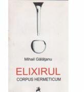 Elixirul. Corpus Hermeticum - Mihail Galatanu (ISBN: 9786066641340)