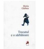 Trecutul e o sarbatoare - Horia Garbea (ISBN: 9786068361581)