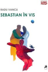 Sebastian in vis - Radu Vancu (ISBN: 9786068126241)