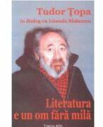 Literatura e un om fara mila - Tudor Topa, Iolanda Malamen (ISBN: 9789738881679)