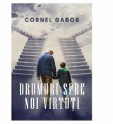 Drumuri spre noi virtuti - Cornel Gabor (ISBN: 9786060293880)