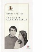 Seductie cavalereasca - George Vlaicu (ISBN: 9786060294214)