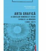 Arta grafica a cartilor romanesti vechi tiparite la Brasov (1805-1827) - Anca Elisabeta Tatay, Cornel Tatai-Balta (ISBN: 9786060200956)