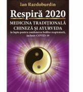 Respira 2020. Medicina Traditionala Chineza si Ayurveda in lupta pentru combaterea bolilor respiratorii, inclusiv COVID-19 - Ian Razdoburdin (ISBN: 9786069501641)