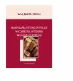 Armonizarea sistemelor fiscale in contextul integrarii in Uniunea Europeana - Ana-Maria Tatoiu (ISBN: 9789731334073)