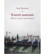 Teatrul anatomic. Patru cronici anacronice - Ana Ionesei (ISBN: 9786061713424)