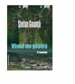 Vinul de piatra. 3 romane - Stefan Goanta (ISBN: 9789731333557)