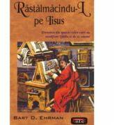 Rastalmacindu-l pe Iisus - Bart D. Ehrman (ISBN: 9789736362217)