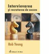 Intervievarea si Recrutarea de Succes - Rob Yeung (ISBN: 9789731158426)