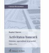 Activitatea bancara Sisteme, operatiuni si practici Editia 2 - Bogdan Capraru (ISBN: 9786061803194)