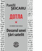 Dotla - Sa ramana doar cenusa - Dosarul unei tari satelit - Pamfil Seicaru (ISBN: 9789739631235)