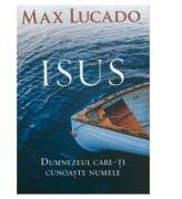 Isus. Dumnezeul care-ti cunoaste numele - Max Lucado (ISBN: 9786060310754)