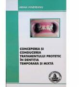Conceperea si conducerea tratamentului protetic in dentitia temporara si mixta - Arina Vinereanu (ISBN: 9789738701281)