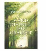 Cand divinul imi graieste - Arpad Toth (ISBN: 9786060294160)