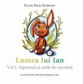 Lumea lui Ian, volumul 3 Iepurasul si ouale de ciocolata - Flavia Peciu-Florianu (ISBN: 9786060713913)