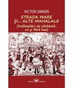 Strada Mare si. . . alte mahalale. Intamplari de altadata cu si fara haz - Victor Simion (ISBN: 9789733211983)