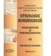 Etnologie romaneasca folcloristica si etnomuzicologie, volumul. III Nasterea si copilaria, partea a II-a - Sabina Ispas, Nicoleta Coatu, Carmen Bulete (ISBN: 9789732722251)