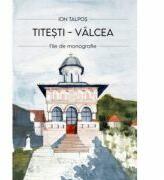 Titesti - Valcea. File de monografie - Ion Talpos (ISBN: 9786068933443)