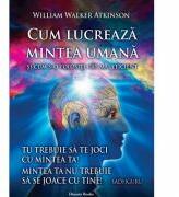 Cum lucreaza mintea umana - W. W. Atkinson (ISBN: 9786069730089)