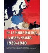 De la Marea Baltica la Marea Neagra, 1939-1940 (studiu si documente Molotov-Ribbentrop) - Ion Siscanu, Daniela Siscanu (ISBN: 9789975336758)