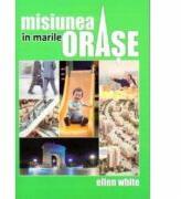 Misiunea in marile orase - Ellen G. White (ISBN: 9789731016061)