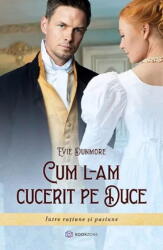 Cum l-am cucerit pe duce - Evie Dunmore (ISBN: 9786069700457)