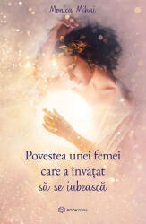 Povestea unei femei care a invatat sa se iubeasca - Monica Mihai (ISBN: 9786069700433)