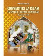 Convertiri la Islam in spatiul carpato-dunarean (secolele XV-XIX) - Cristina Fenesan (ISBN: 9789733211938)