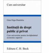 Institutii de drept public si privat. Curs universitar pentru invatamantul economic superior - Gina Orga-Dumitriu (ISBN: 9789731158914)