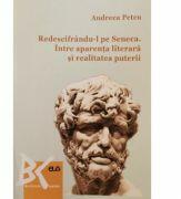 Redescifrandu-l pe Seneca. Intre aparenta literara si realitatea puterii - Andreea Petcu (ISBN: 9789731258447)