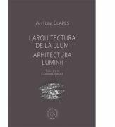Arhitectura luminii - Antoni Clapes (ISBN: 9786067976694)