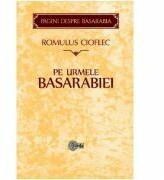 Pe urmele Basarabiei - Romulus Cioflec (ISBN: 9789975852715)