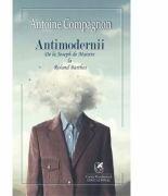 Antimodernii - de la Joseph de Maistre La Roland Barthes - Antoine Compagnon (ISBN: 9786060570615)