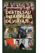 Destin sau intamplari de viata? O cariera militara atipica in cateva pagini - Viorel Angelescu (ISBN: 9789733212126)