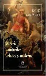 O teorie a miturilor arhaice si moderne - Rene Girard (ISBN: 9786060571001)