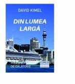 Din lumea larga. Insemnari de calatorie - David Kimel (ISBN: 9786069965771)